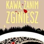 Kawa zanim zginiesz
