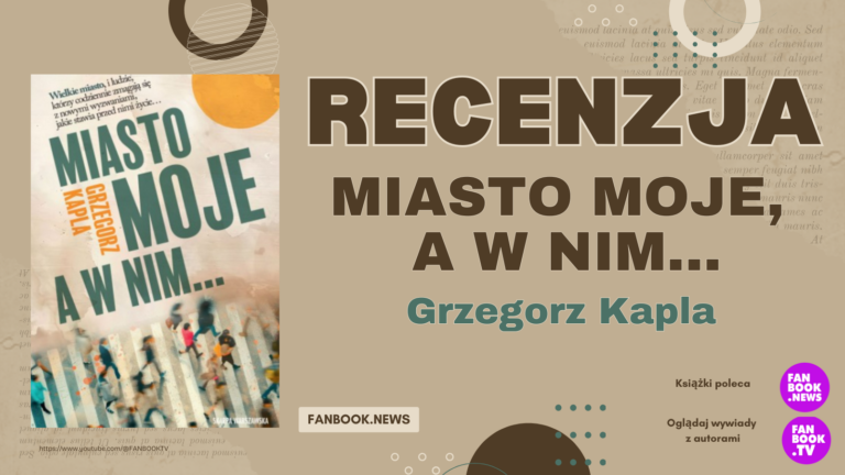 Grzegorz Kapla: Miasto moje, a w nim…