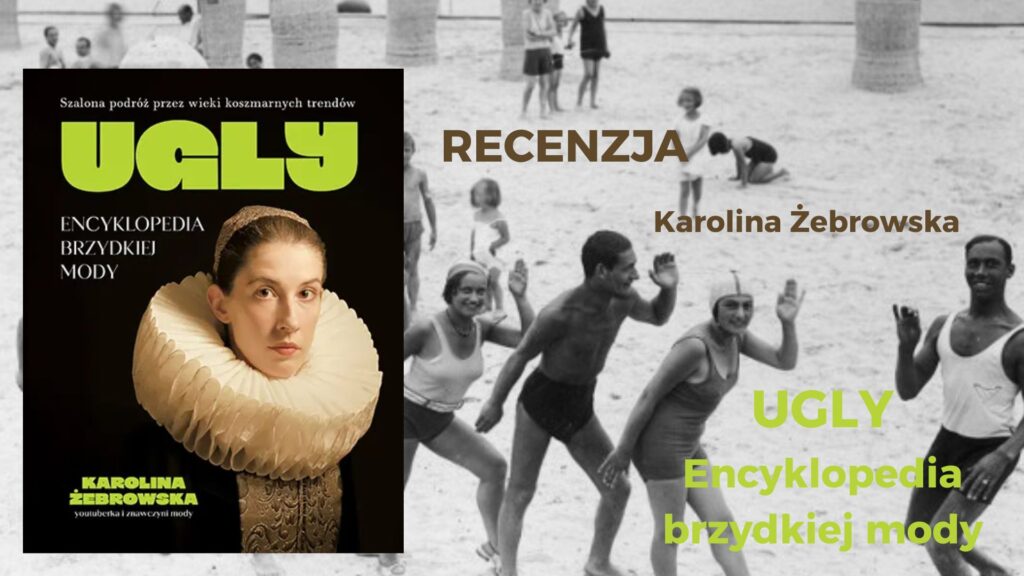 Lubomir Baker recenzuje książkę Karoliony Żebrowskiej pt. „UGLY. Historia brzydkiej mody